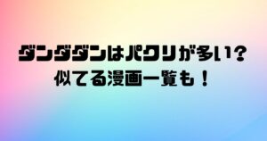 ダンダダンはパクリが多い？似てる漫画一覧も！