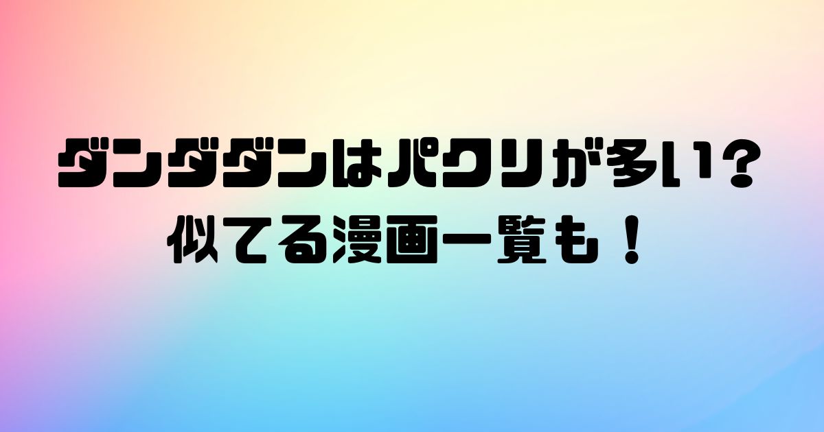 ダンダダンはパクリが多い？似てる漫画一覧も！
