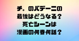 チ。のバデーニの最後はどうなる？死亡シーンは漫画の何巻何話？