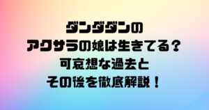 ダンダダンのアクサラの娘は生きてる？可哀想な過去とその後を徹底解説！